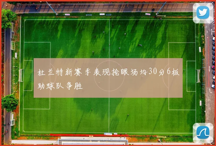 杜兰特新赛季表现抢眼场均30分6板助球队争胜