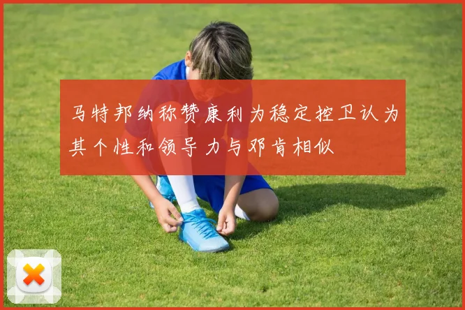 马特邦纳称赞康利为稳定控卫认为其个性和领导力与邓肯相似