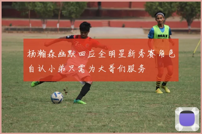 杨瀚森幽默回应全明星新秀赛角色自认小弟只需为大哥们服务