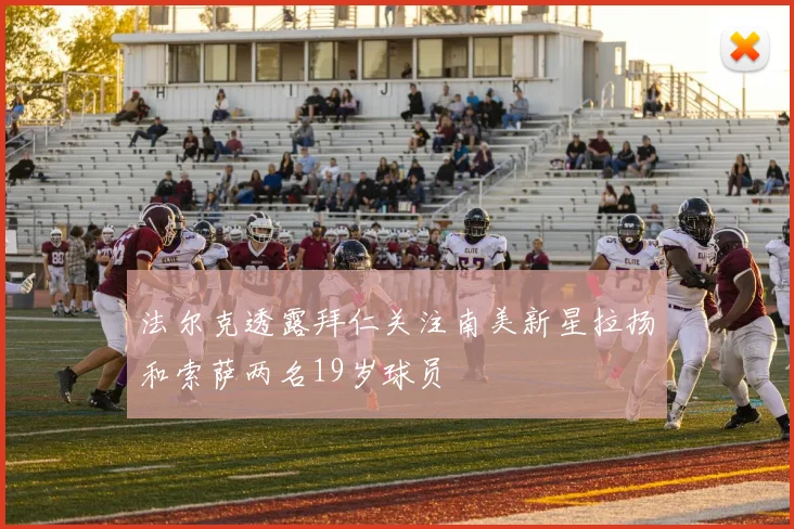 法尔克透露拜仁关注南美新星拉扬和索萨两名19岁球员