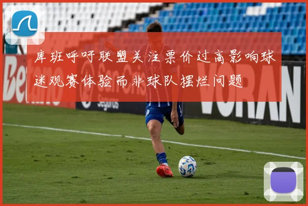 库班呼吁联盟关注票价过高影响球迷观赛体验而非球队摆烂问题